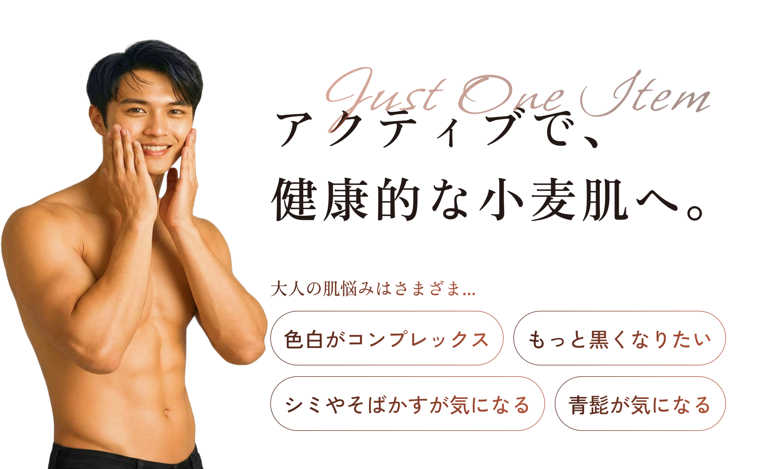 アクティブで、健康的なUIへ。大人の肌悩みはさまざま...色白がコンプレックス、もっと黒くなりたい、シミやそばかすが気になる、青髭が気になるなど。